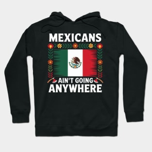 Mexicans Aint Going Anywhere Pride Mexico Roots Hoodie